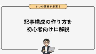 【完全ガイド】ブログ記事の構成の作り方を初心者向けに徹底解説