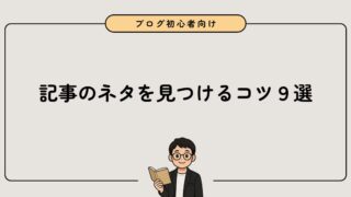 【ブログ初心者向け】記事のネタが見つかる9つのコツを解説