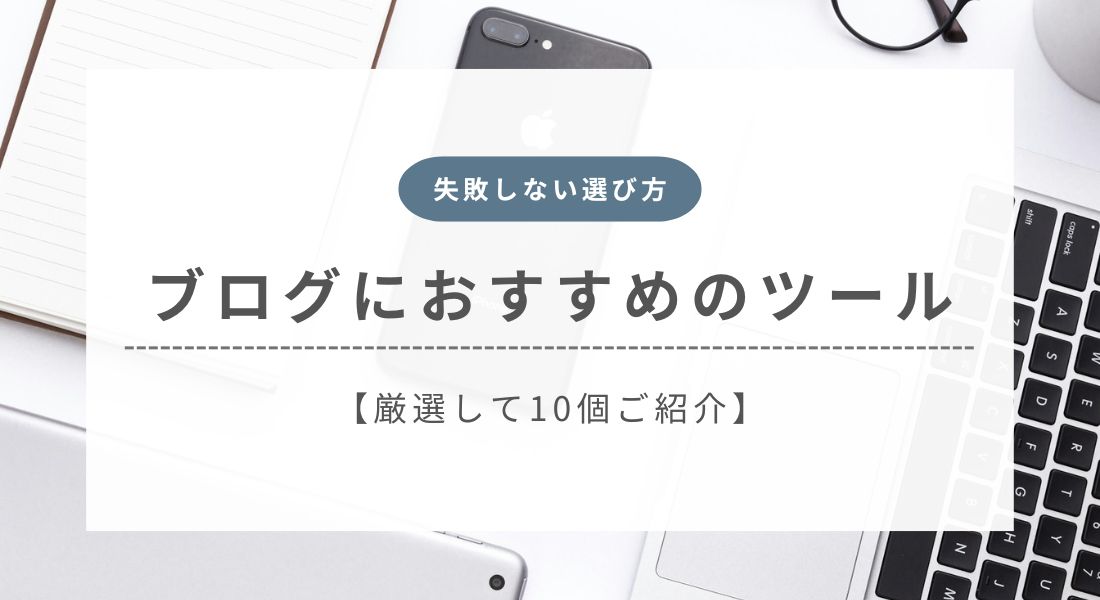 【失敗しない選び方】ブログ初心者が使うべきおすすめツール10選を紹介
