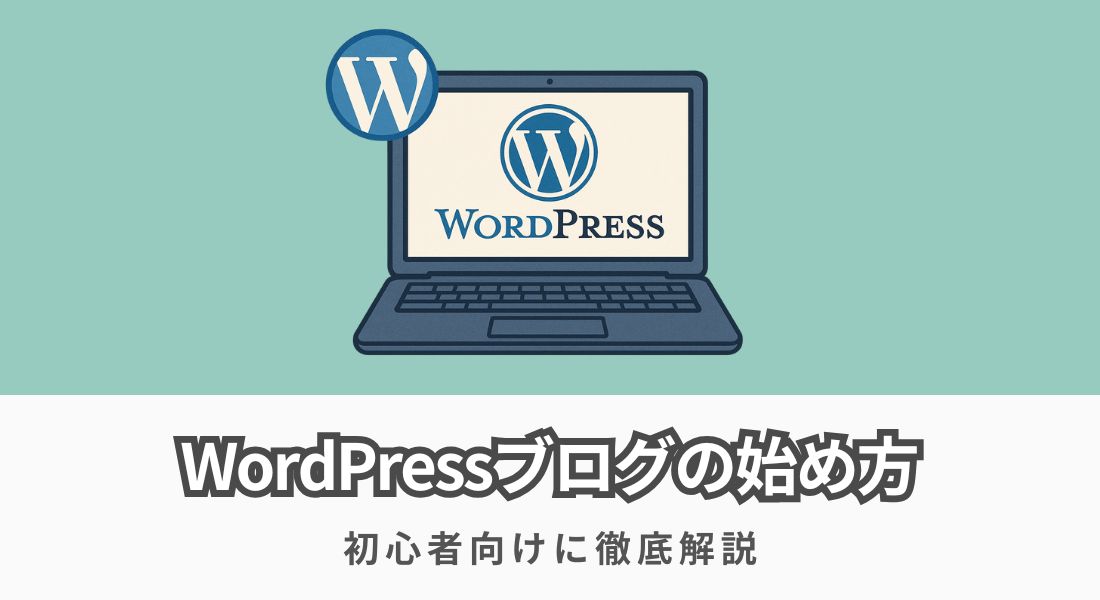 WordPressブログの始め方を徹底解説【初心者向けの完全ガイド】