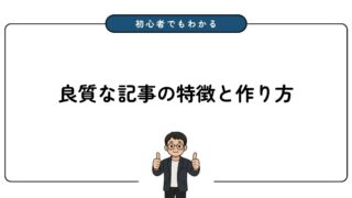 良質な記事とは?特徴と質を高めるコツを解説【ブログ初心者向け】