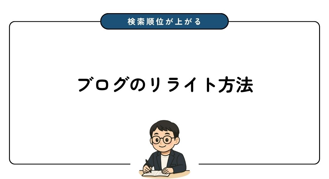 ブログ初心者向けのリライト方法 | 検索順位を上げる8つのステップを徹底解説