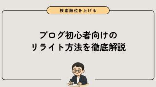 ブログ初心者向けのリライト方法 | 検索順位を上げる8つのステップを徹底解説