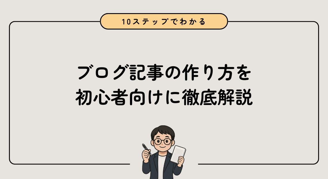 【完全版】ブログ記事の作り方 | 10ステップで完成まで徹底解説