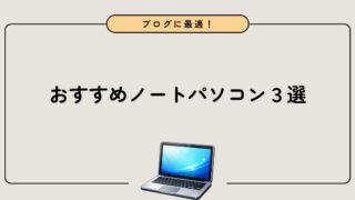 ブログにおすすめのノートパソコン3選!選び方を初心者向けに解説