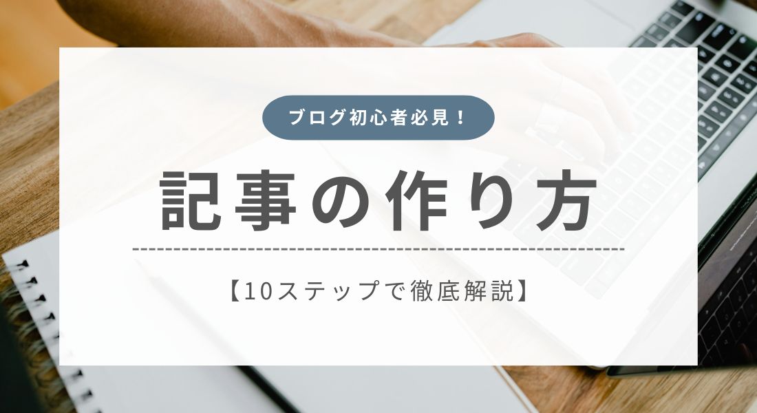 【完全版】ブログ記事の作り方 | 10ステップで完成まで徹底解説
