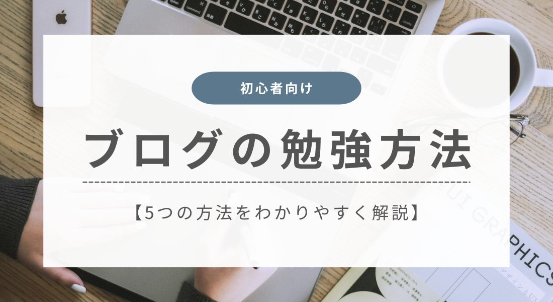 【これだけでOK！】ブログ運営を学べる5つの勉強方法を徹底解説