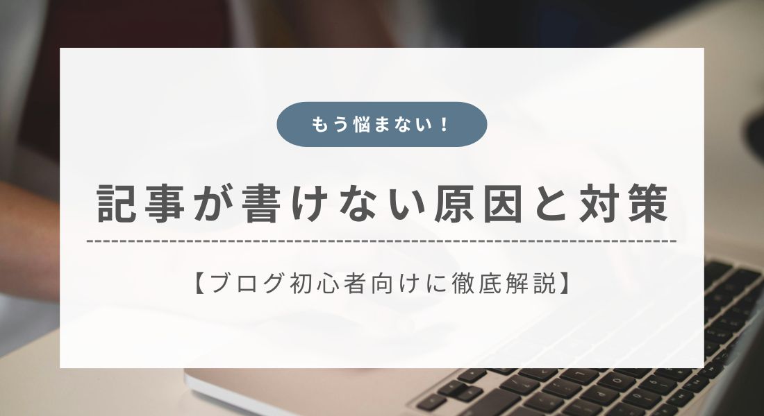 なぜ記事が書けないのか？5つの原因と4つの対策を徹底解説