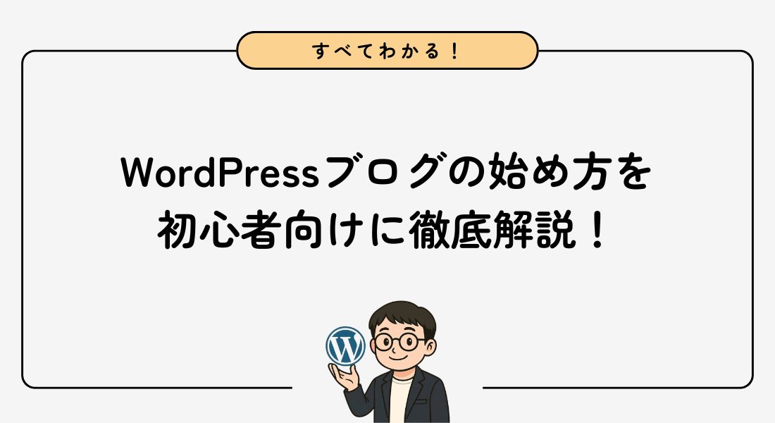 WordPressブログの始め方を徹底解説【初心者向けの完全ガイド】