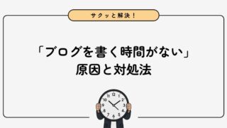 ブログを書く時間がない！6つの原因と7つの対処法を解説
